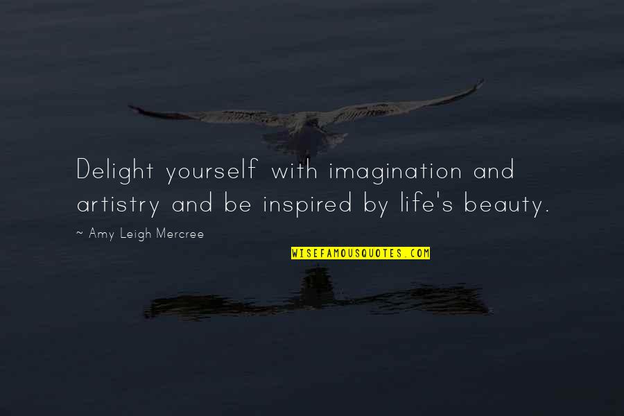 Artistry Quotes By Amy Leigh Mercree: Delight yourself with imagination and artistry and be