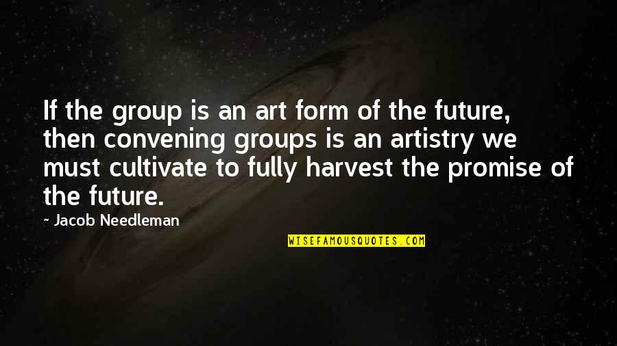 Artistry Quotes By Jacob Needleman: If the group is an art form of