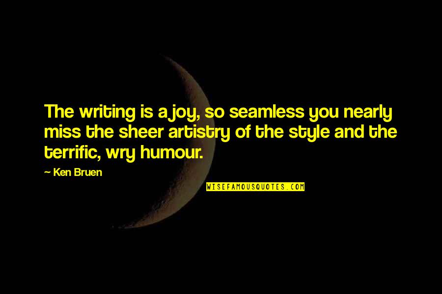 Artistry Quotes By Ken Bruen: The writing is a joy, so seamless you