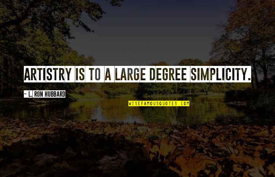 Artistry Quotes By L. Ron Hubbard: Artistry is to a large degree simplicity.