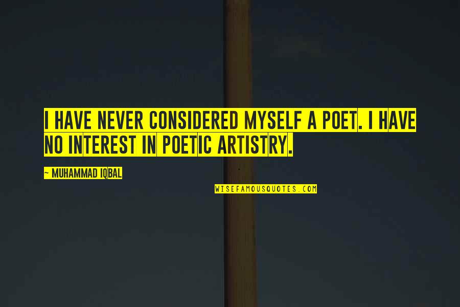 Artistry Quotes By Muhammad Iqbal: I have never considered myself a poet. I