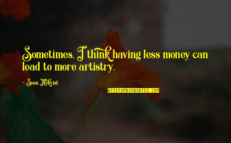 Artistry Quotes By Sven Nykvist: Sometimes, I think having less money can lead