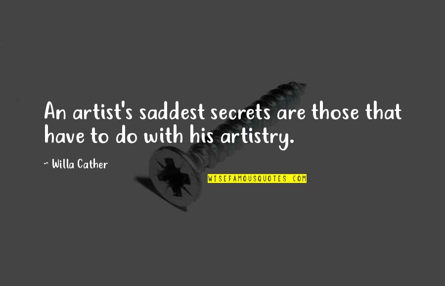Artistry Quotes By Willa Cather: An artist's saddest secrets are those that have