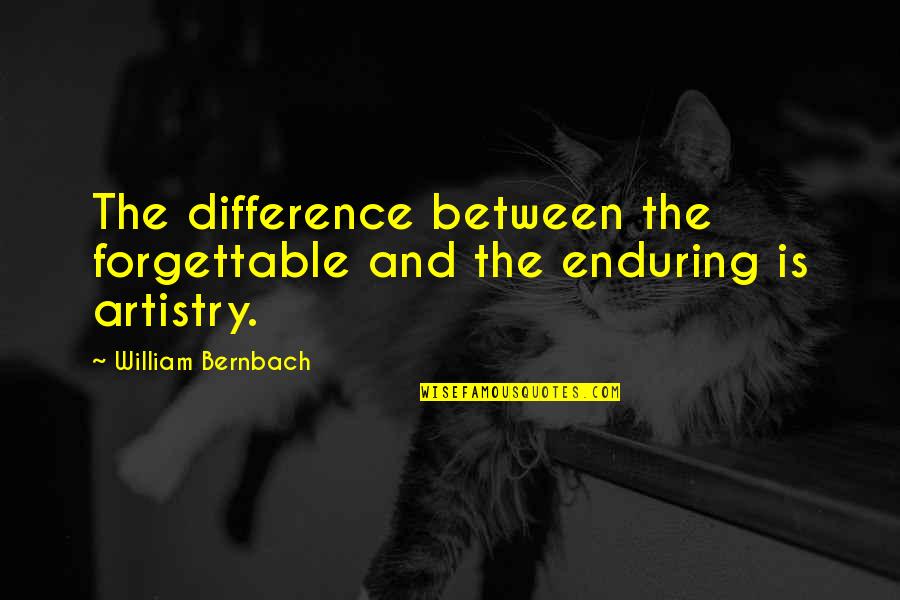 Artistry Quotes By William Bernbach: The difference between the forgettable and the enduring