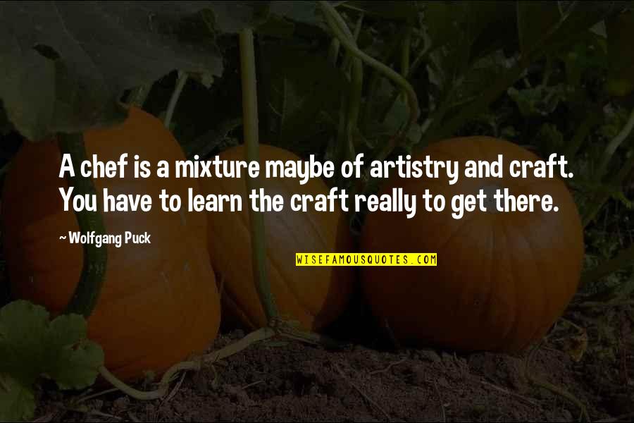 Artistry Quotes By Wolfgang Puck: A chef is a mixture maybe of artistry