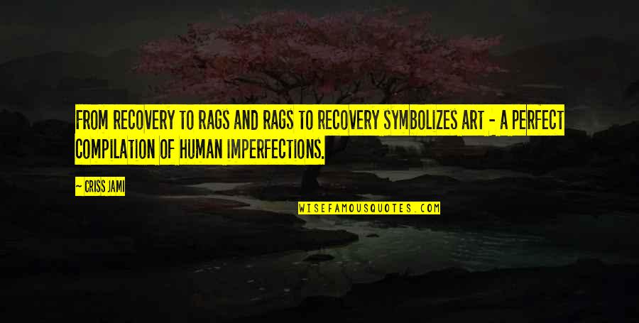 Artists And Art Quotes By Criss Jami: From recovery to rags and rags to recovery