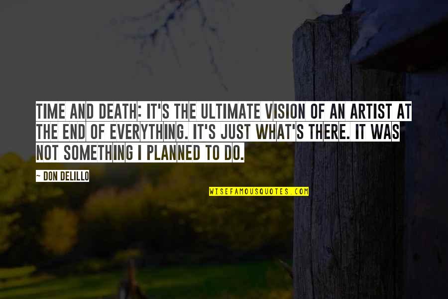 Artists And Art Quotes By Don DeLillo: Time and death: It's the ultimate vision of