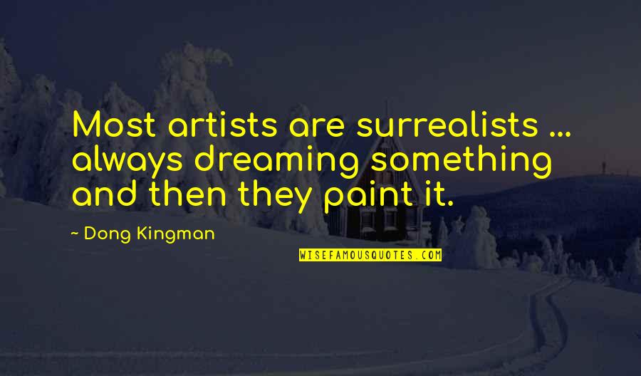 Artists And Art Quotes By Dong Kingman: Most artists are surrealists ... always dreaming something