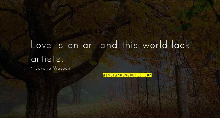 Artists And Art Quotes By Javaria Waseem: Love is an art and this world lack