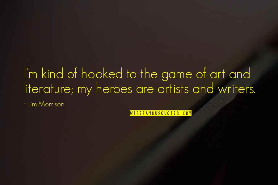 Artists And Art Quotes By Jim Morrison: I'm kind of hooked to the game of