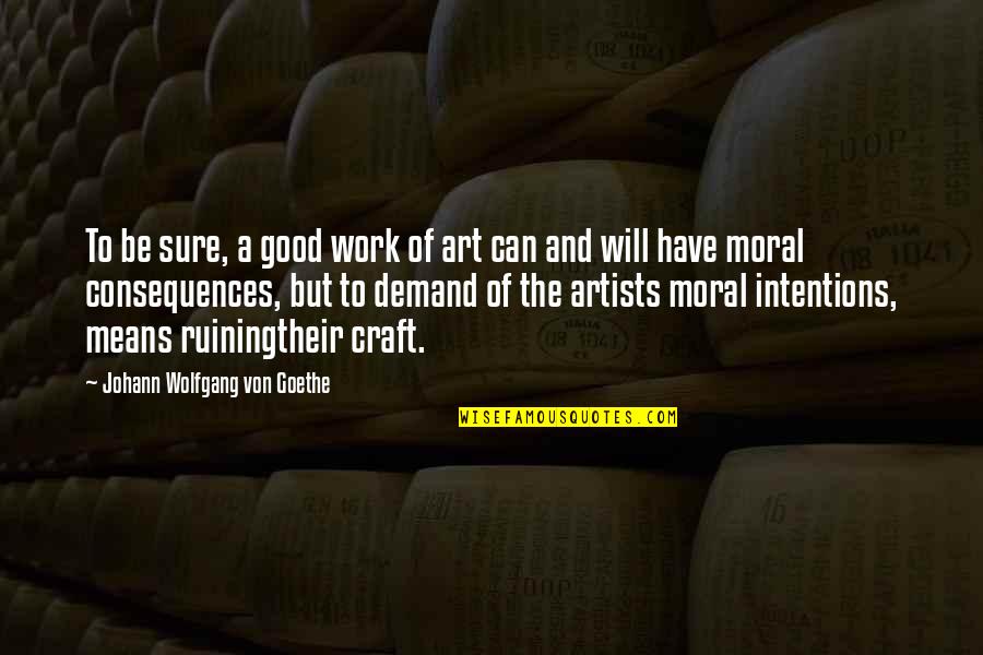 Artists And Art Quotes By Johann Wolfgang Von Goethe: To be sure, a good work of art