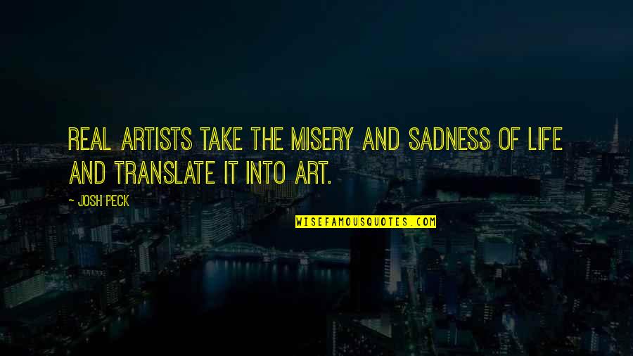 Artists And Art Quotes By Josh Peck: Real artists take the misery and sadness of
