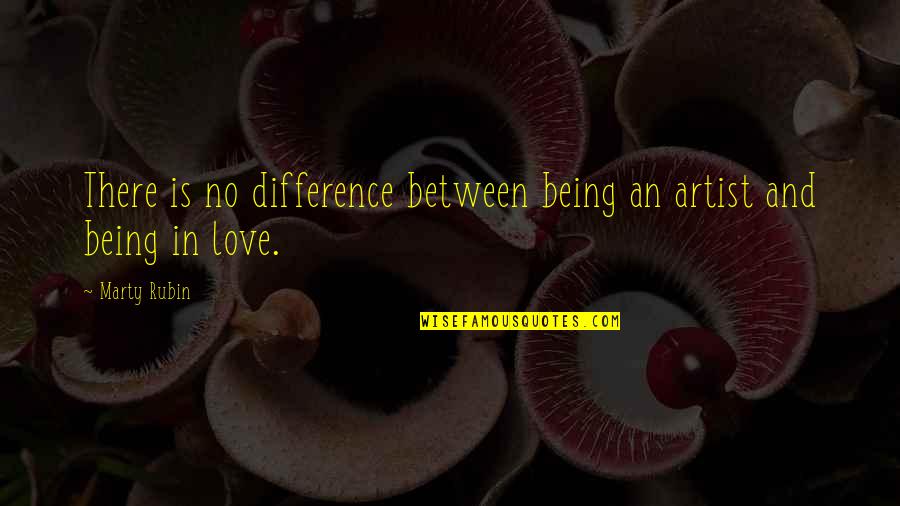 Artists And Art Quotes By Marty Rubin: There is no difference between being an artist