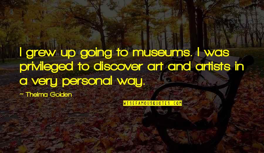 Artists And Art Quotes By Thelma Golden: I grew up going to museums. I was