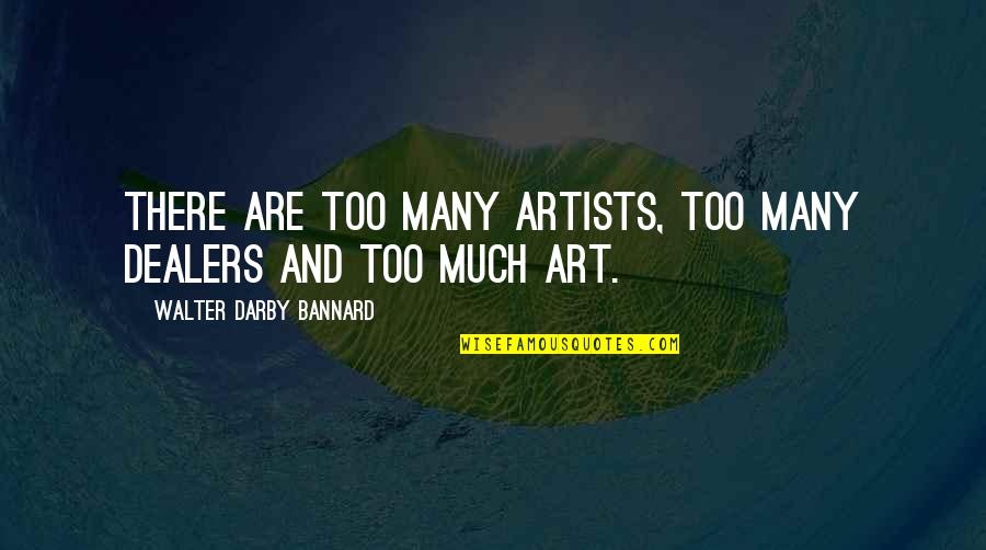 Artists And Art Quotes By Walter Darby Bannard: There are too many artists, too many dealers