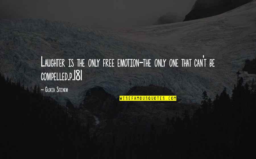 Artists And Emotions Quotes By Gloria Steinem: Laughter is the only free emotion-the only one