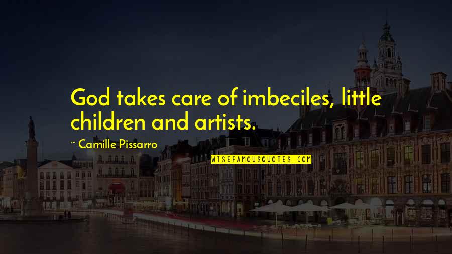 Artists And God Quotes By Camille Pissarro: God takes care of imbeciles, little children and