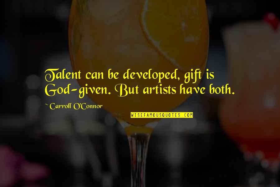 Artists And God Quotes By Carroll O'Connor: Talent can be developed, gift is God-given. But
