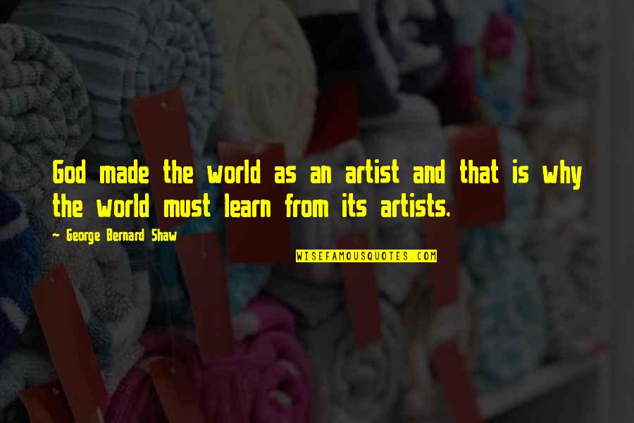 Artists And God Quotes By George Bernard Shaw: God made the world as an artist and