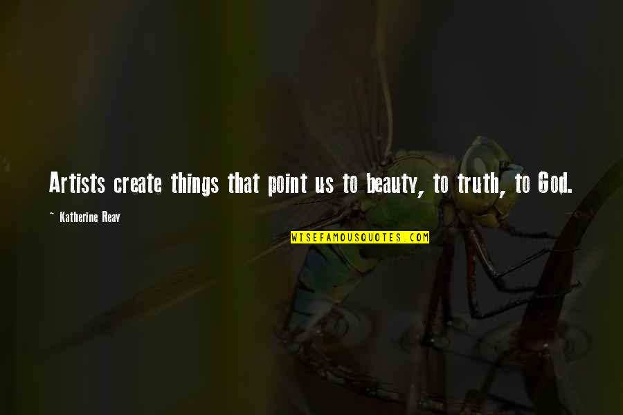 Artists And God Quotes By Katherine Reay: Artists create things that point us to beauty, Artists And God Quotes By Katherine Reay: Artists create things that point us to beauty,