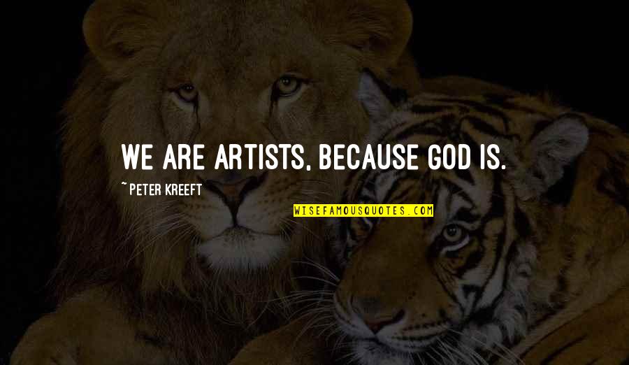 Artists And God Quotes By Peter Kreeft: We are artists, because God is.