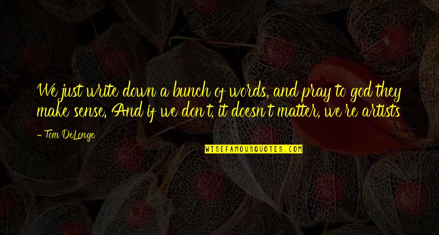 Artists And God Quotes By Tom DeLonge: We just write down a bunch of words, Artists And God Quotes By Tom DeLonge: We just write down a bunch of words,