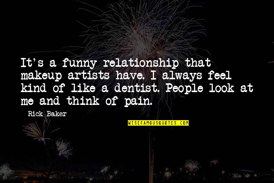 Artists And Pain Quotes By Rick Baker: It's a funny relationship that makeup artists have.