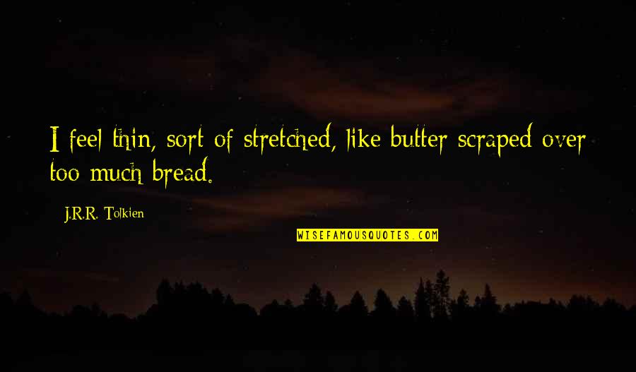 Artists And Passion Quotes By J.R.R. Tolkien: I feel thin, sort of stretched, like butter