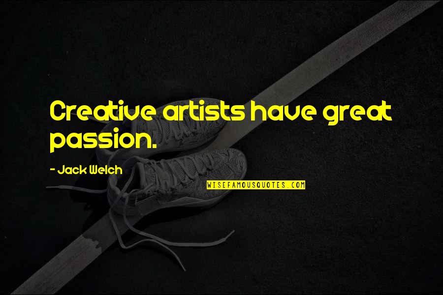 Artists And Passion Quotes By Jack Welch: Creative artists have great passion. Artists And Passion Quotes By Jack Welch: Creative artists have great passion.