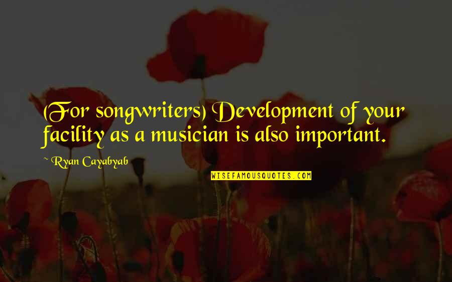 Artists And Passion Quotes By Ryan Cayabyab: (For songwriters) Development of your facility as a