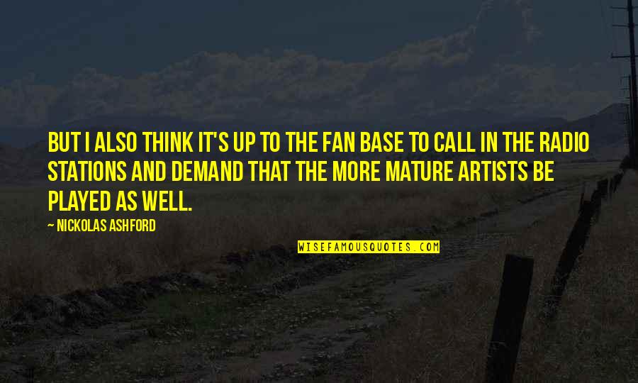 Artists And Quotes By Nickolas Ashford: But I also think it's up to the Artists And Quotes By Nickolas Ashford: But I also think it's up to the