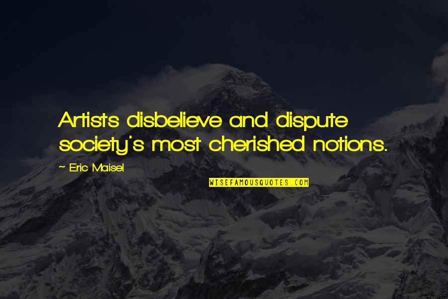 Artists And Society Quotes By Eric Maisel: Artists disbelieve and dispute society's most cherished notions.