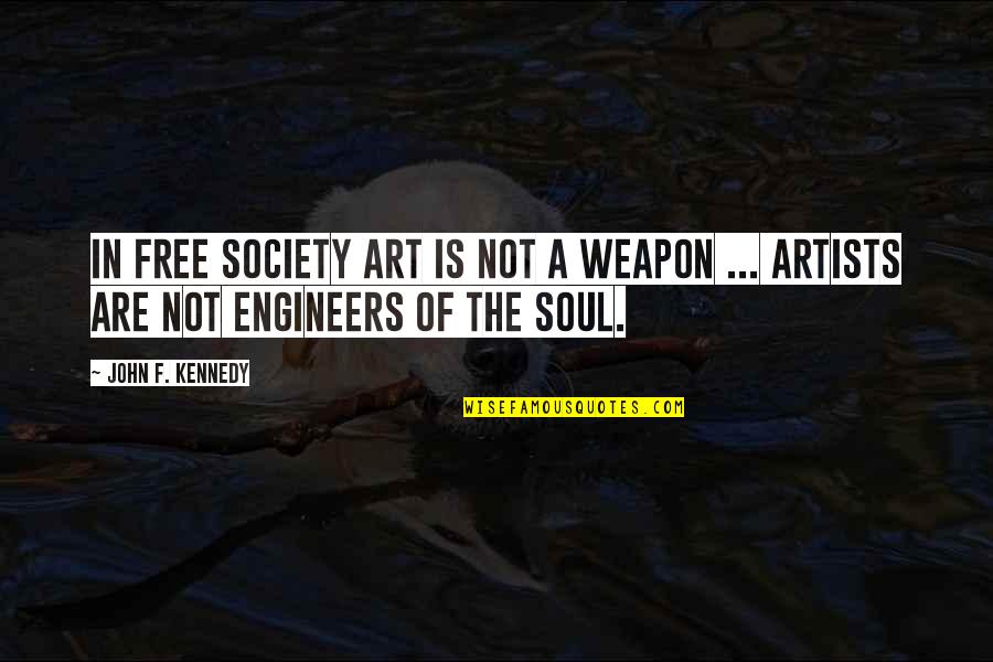 Artists And Society Quotes By John F. Kennedy: In free society art is not a weapon