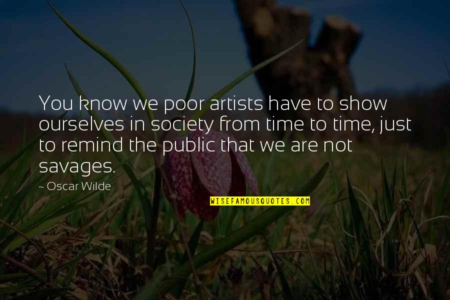 Artists And Society Quotes By Oscar Wilde: You know we poor artists have to show