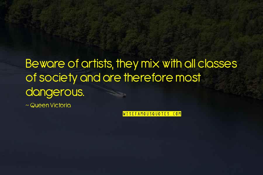 Artists And Society Quotes By Queen Victoria: Beware of artists, they mix with all classes