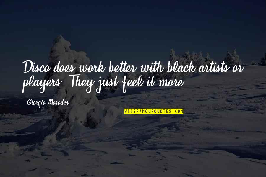 Artists And Their Work Quotes By Giorgio Moroder: Disco does work better with black artists or