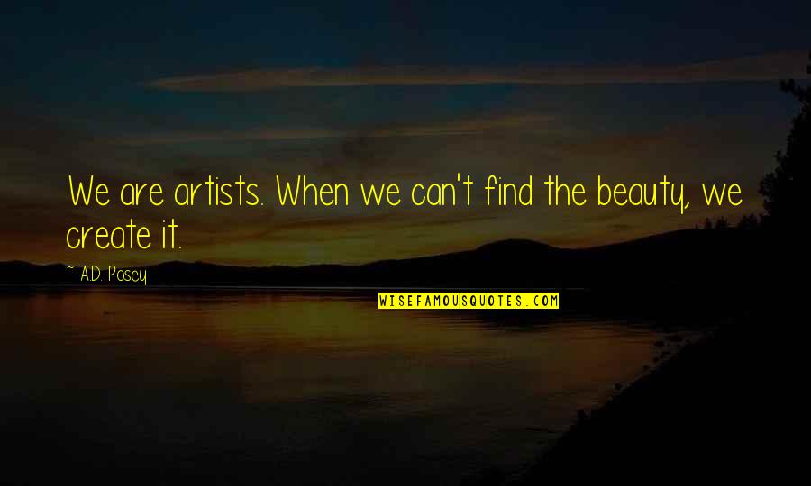 Artists And Writers Quotes By A.D. Posey: We are artists. When we can't find the