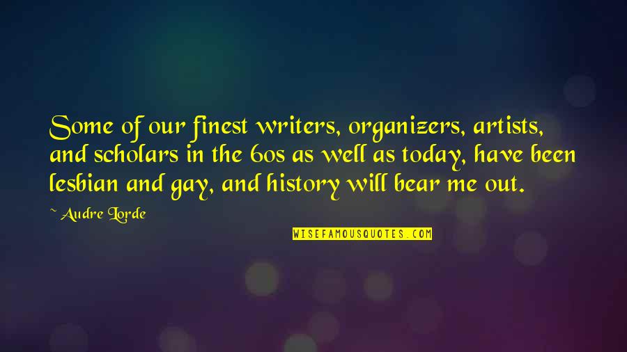 Artists And Writers Quotes By Audre Lorde: Some of our finest writers, organizers, artists, and