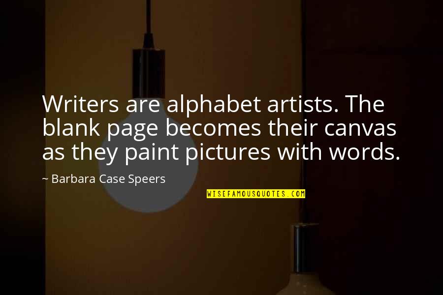 Artists And Writers Quotes By Barbara Case Speers: Writers are alphabet artists. The blank page becomes