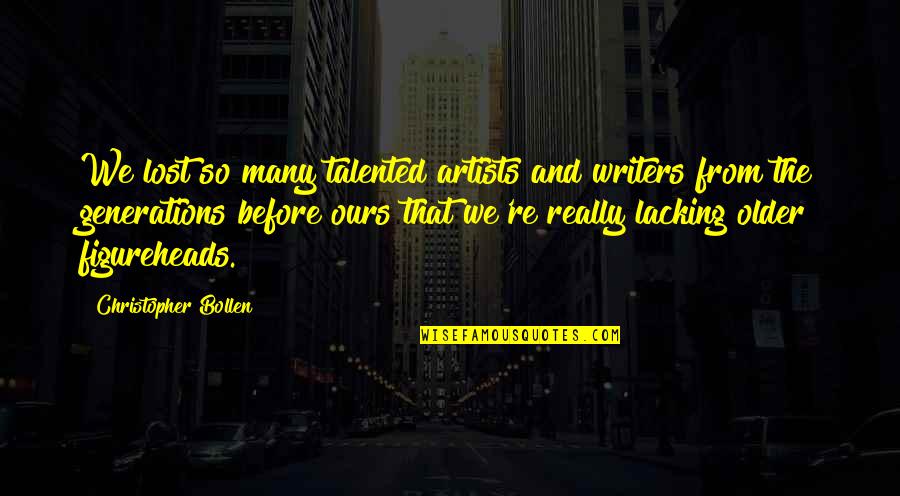 Artists And Writers Quotes By Christopher Bollen: We lost so many talented artists and writers