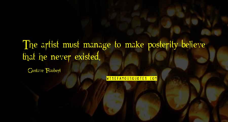 Artists And Writers Quotes By Gustave Flaubert: The artist must manage to make posterity believe