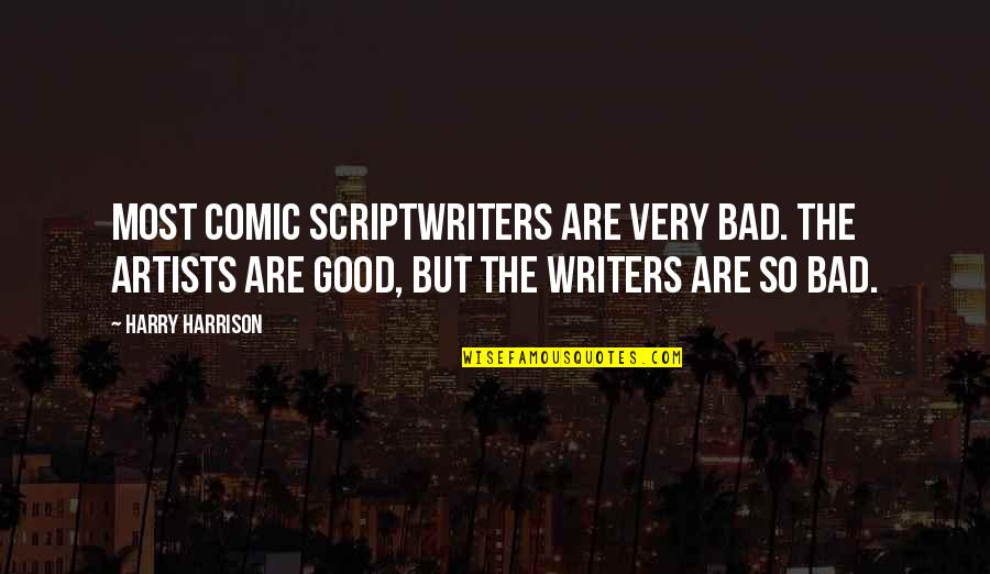 Artists And Writers Quotes By Harry Harrison: Most comic scriptwriters are very bad. The artists