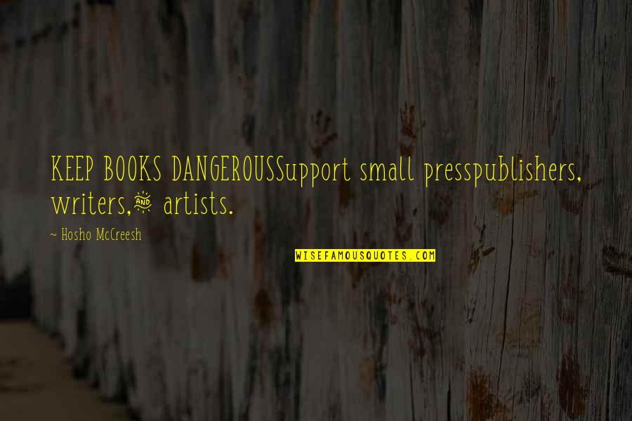 Artists And Writers Quotes By Hosho McCreesh: KEEP BOOKS DANGEROUSSupport small presspublishers, writers,& artists.