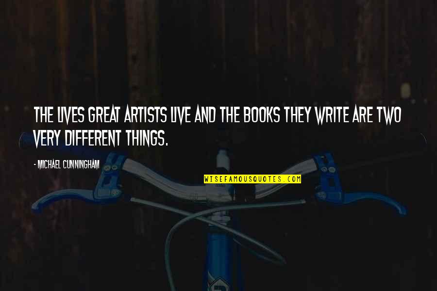 Artists And Writers Quotes By Michael Cunningham: The lives great artists live and the books