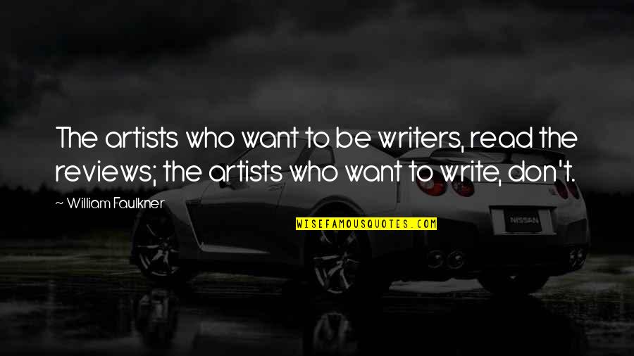 Artists And Writers Quotes By William Faulkner: The artists who want to be writers, read