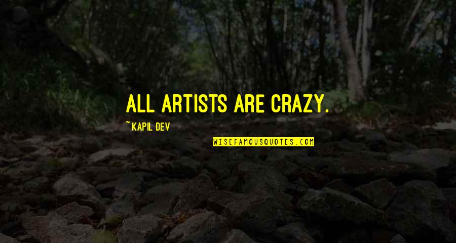 Artists Are Crazy Quotes By Kapil Dev: All artists are crazy. Artists Are Crazy Quotes By Kapil Dev: All artists are crazy.