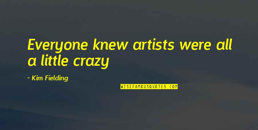 Artists Are Crazy Quotes By Kim Fielding: Everyone knew artists were all a little crazy Artists Are Crazy Quotes By Kim Fielding: Everyone knew artists were all a little crazy
