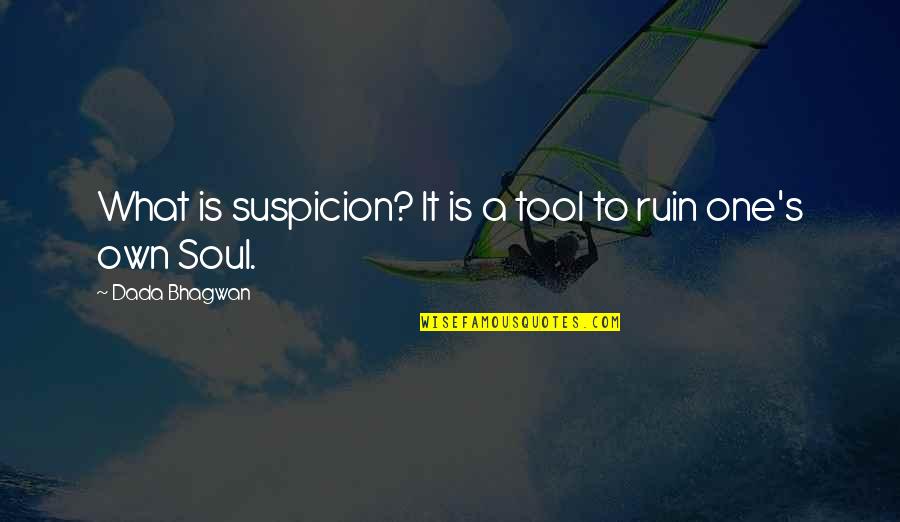 Artists Are The Most Dangerous Quote Quotes By Dada Bhagwan: What is suspicion? It is a tool to