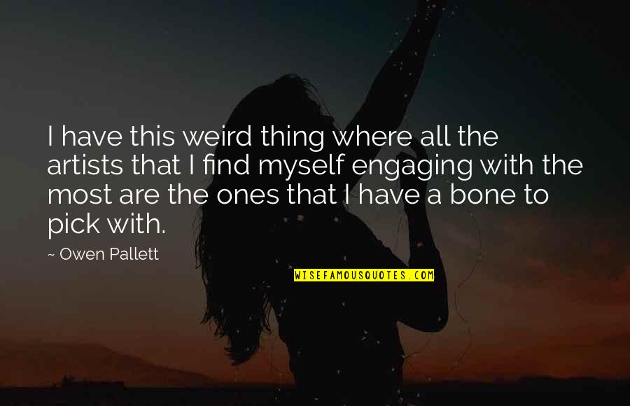 Artists Are Weird Quotes By Owen Pallett: I have this weird thing where all the