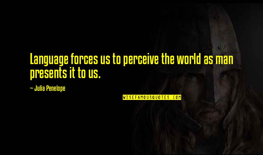 Artists Guide Quotes By Julia Penelope: Language forces us to perceive the world as